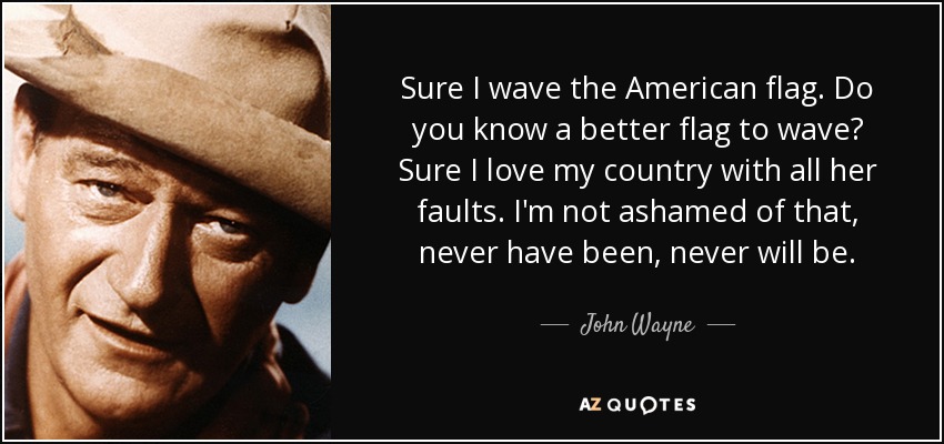 e-the-american-flag-do-you-know-a-better-flag-to-wave-sure-i-love-my-country-john-wayne-52-86-41.jpg