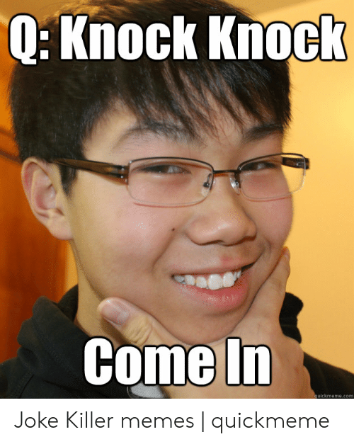 q-knock-knock-come-in-uickmeme-com-joke-killer-memes-53429847.png