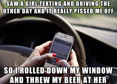 saw-a-girl-texting-and-driving-the-other-day-and-it-really-pissed-me-off.jpg